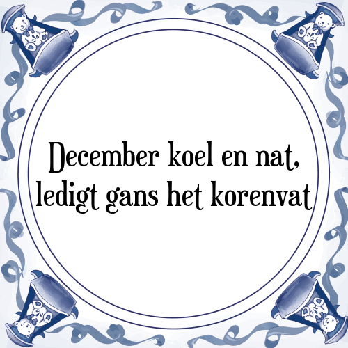 December koel en nat, ledigt gans het korenvat - Tegeltje met Spreuk