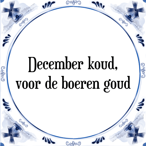 December koud, voor de boeren goud - Tegeltje met Spreuk