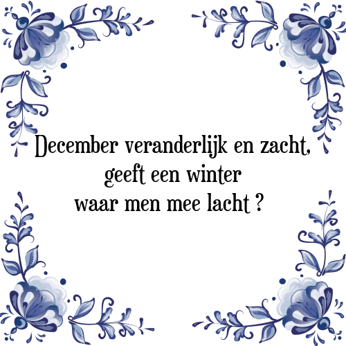 December veranderlijk en zacht, geeft een winter waar men mee lacht - Tegeltje met Spreuk