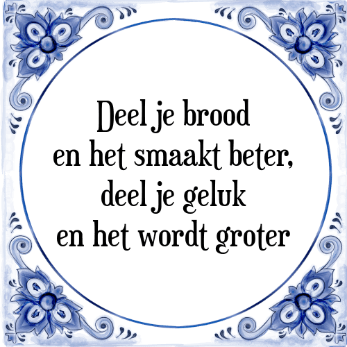 Deel je brood en het smaakt beter, deel je geluk en het wordt groter - Tegeltje met Spreuk