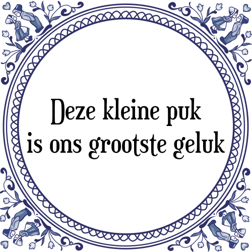 Deze kleine puk is ons grootste geluk - Tegeltje met Spreuk