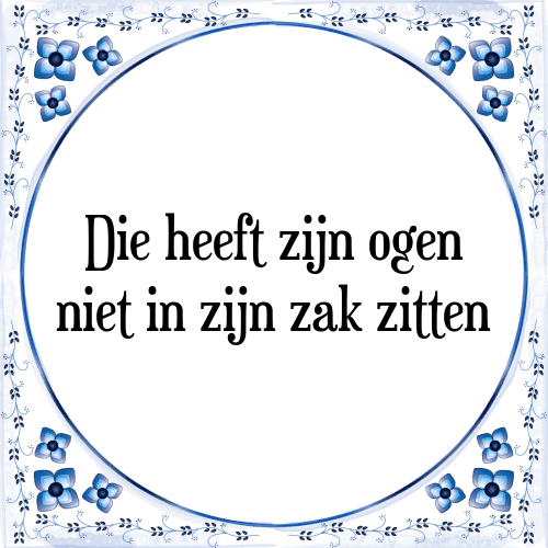 Die heeft zijn ogen niet in zijn zak zitten - Tegeltje met Spreuk