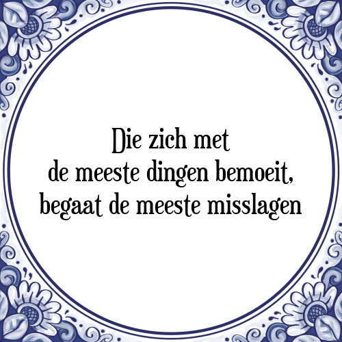 Die zich met de meeste dingen bemoeit, begaat de meeste misslagen - Tegeltje met Spreuk