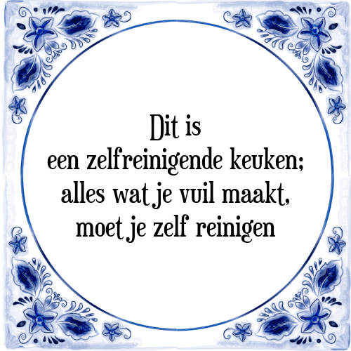 Dit is een zelfreinigende keuken; alles wat je vuil maakt, moet je zelf reinigen - Tegeltje met Spreuk