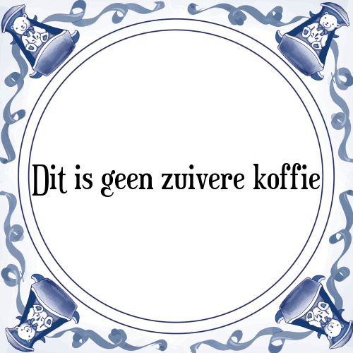 Dit is geen zuivere koffie - Tegeltje met Spreuk