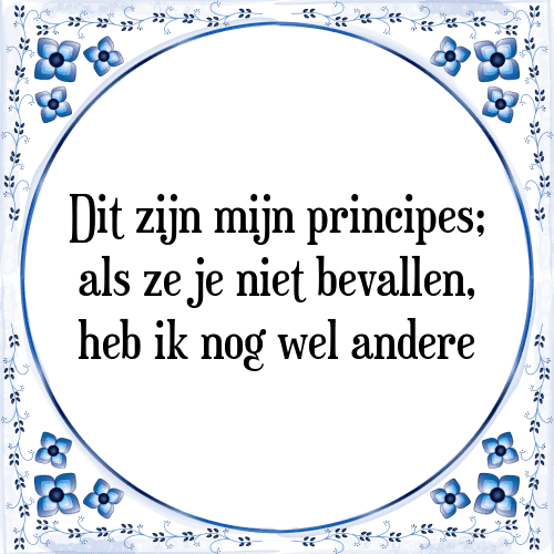 Dit zijn mijn principes; als ze je niet bevallen, heb ik nog wel andere - Tegeltje met Spreuk