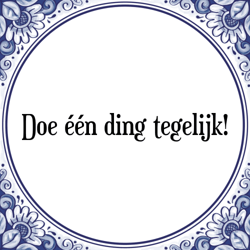 Doe één ding tegelijk! - Tegeltje met Spreuk