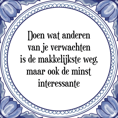 Doen wat anderen van je verwachten is de makkelijkste weg, maar ook de minst interessante - Tegeltje met Spreuk