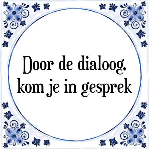 Door de dialoog, kom je in gesprek - Tegeltje met Spreuk