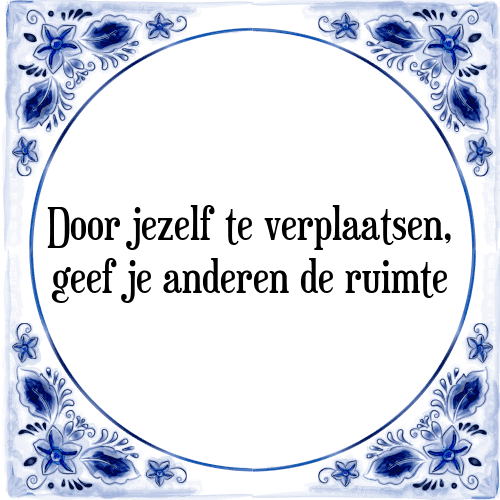 Door jezelf te verplaatsen, geef je anderen de ruimte - Tegeltje met Spreuk