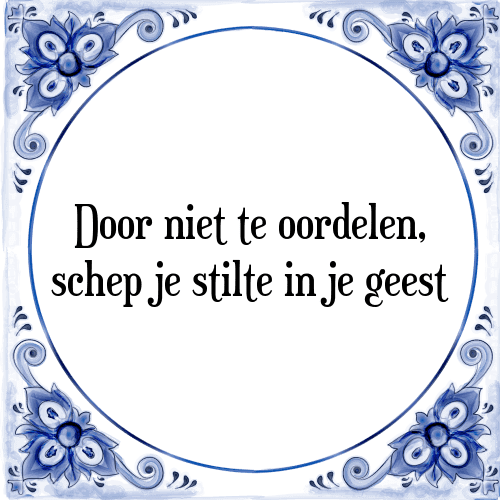 Door niet te oordelen, schep je stilte in je geest - Tegeltje met Spreuk