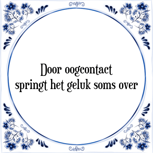 Door oogcontact springt het geluk soms over - Tegeltje met Spreuk