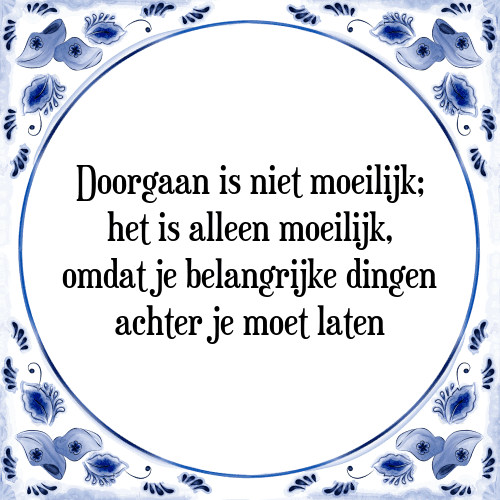 Doorgaan is niet moeilijk; het is alleen moeilijk, omdat je belangrijke dingen achter je moet laten - Tegeltje met Spreuk