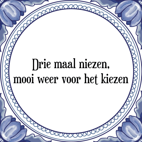 Drie maal niezen, mooi weer voor het kiezen - Tegeltje met Spreuk