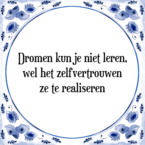 Dromen kun je niet leren, wel het zelfvertrouwen ze te realiseren - Tegeltje met Spreuk