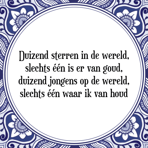 Duizend sterren in de wereld, slechts één is er van goud, duizend jongens op de wereld, slechts één waar ik van houd - Tegeltje met Spreuk