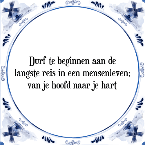 Durf te beginnen aan de langste reis in een mensenleven; van je hoofd naar je hart - Tegeltje met Spreuk