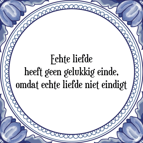 Echte liefde heeft geen gelukkig einde, omdat echte liefde niet eindigt - Tegeltje met Spreuk