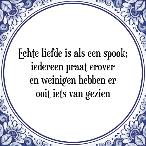 Echte liefde is als een spook; iedereen praat erover en weinigen hebben er ooit iets van gezien - Tegeltje met Spreuk