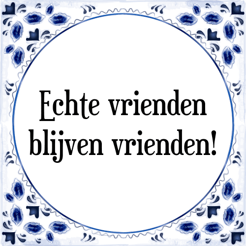 Echte vrienden blijven vrienden! - Tegeltje met Spreuk