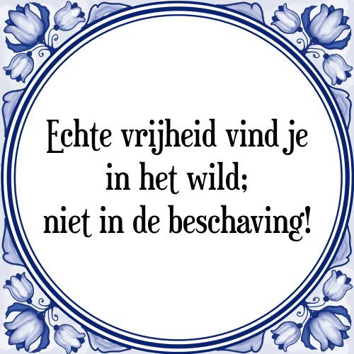 Echte vrijheid vind je in het wild; niet in de beschaving! - Tegeltje met Spreuk