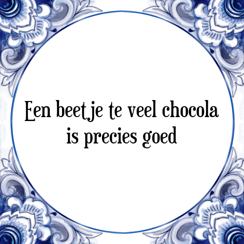 Een beetje te veel chocola is precies goed - Tegeltje met Spreuk