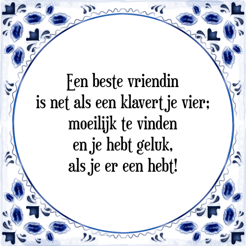 Een beste vriendin is net als een klavertje vier; moeilijk te vinden en je hebt geluk, als je er een hebt! - Tegeltje met Spreuk