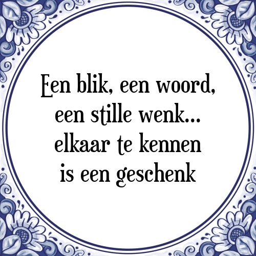 Een blik, een woord, een stille wenk... elkaar te kennen is een geschenk - Tegeltje met Spreuk