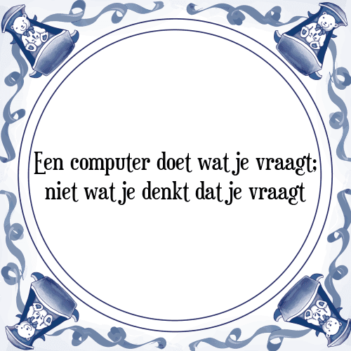 Een computer doet wat je vraagt; niet wat je denkt dat je vraagt - Tegeltje met Spreuk