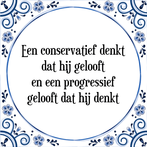 Een conservatief denkt dat hij gelooft en een progressief gelooft dat hij denkt - Tegeltje met Spreuk