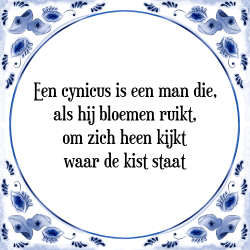 Een cynicus is een man die, als hij bloemen ruikt, om zich heen kijkt waar de kist staat - Tegeltje met Spreuk