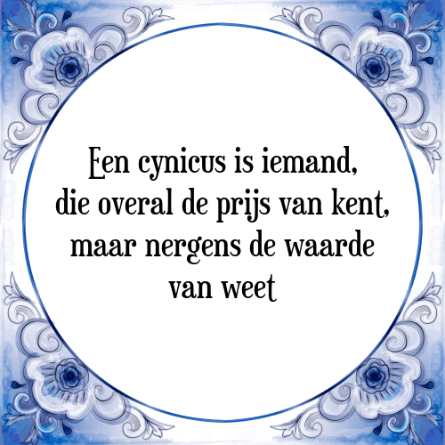 Een cynicus is iemand, die overal de prijs van kent, maar nergens de waarde van weet - Tegeltje met Spreuk