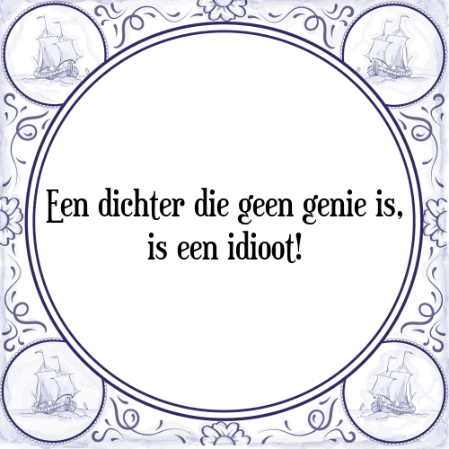 Een dichter die geen genie is, is een idioot! - Tegeltje met Spreuk