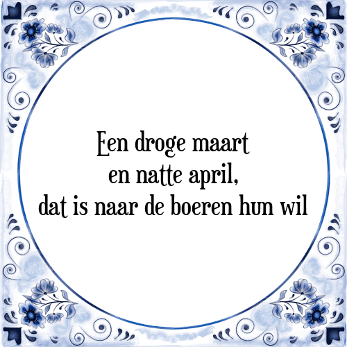 Een droge maart en natte april, dat is naar de boeren hun wil - Tegeltje met Spreuk