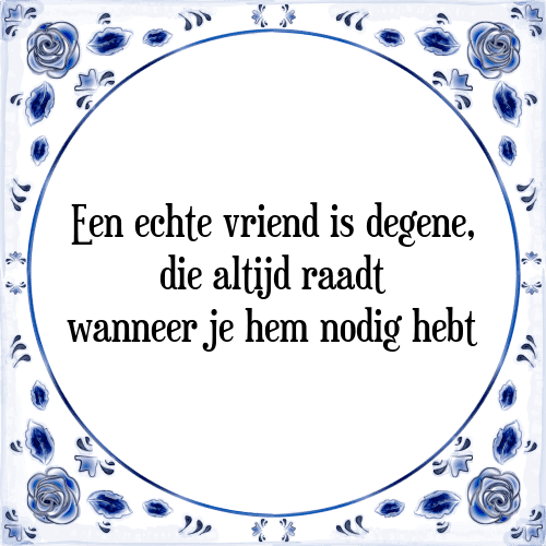 Een echte vriend is degene, die altijd raadt wanneer je hem nodig hebt - Tegeltje met Spreuk