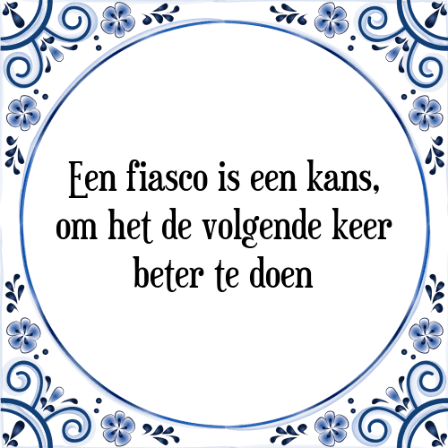 Een fiasco is een kans, om het de volgende keer beter te doen - Tegeltje met Spreuk