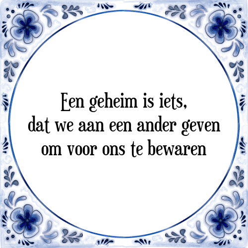 Een geheim is iets, dat we aan een ander geven om voor ons te bewaren - Tegeltje met Spreuk