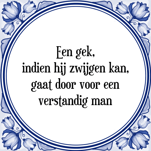 Een gek, indien hij zwijgen kan, gaat door voor een verstandig man - Tegeltje met Spreuk