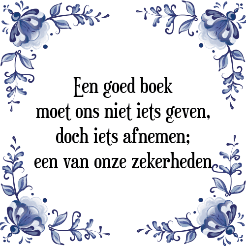 Een goed boek moet ons niet iets geven, doch iets afnemen; een van onze zekerheden - Tegeltje met Spreuk