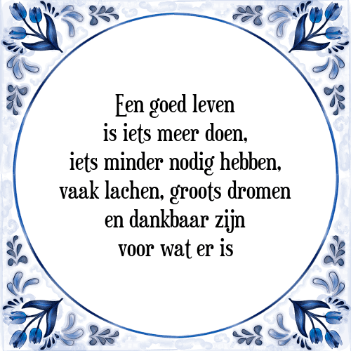 Een goed leven is iets meer doen, iets minder nodig hebben, vaak lachen, groots dromen en dankbaar zijn voor wat er is - Tegeltje met Spreuk