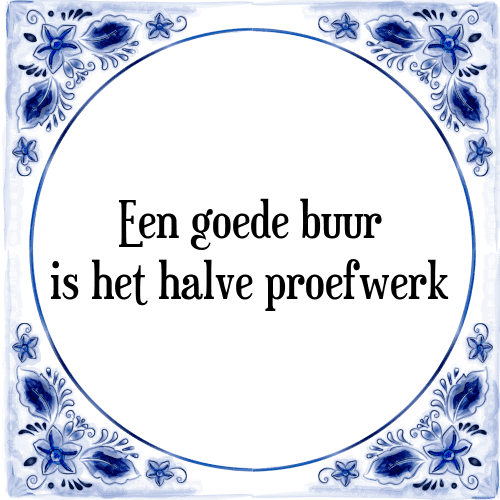 Een goede buur is het halve proefwerk - Tegeltje met Spreuk