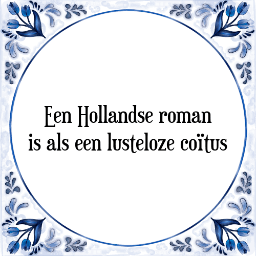 Een Hollandse roman is als een lusteloze coïtus - Tegeltje met Spreuk