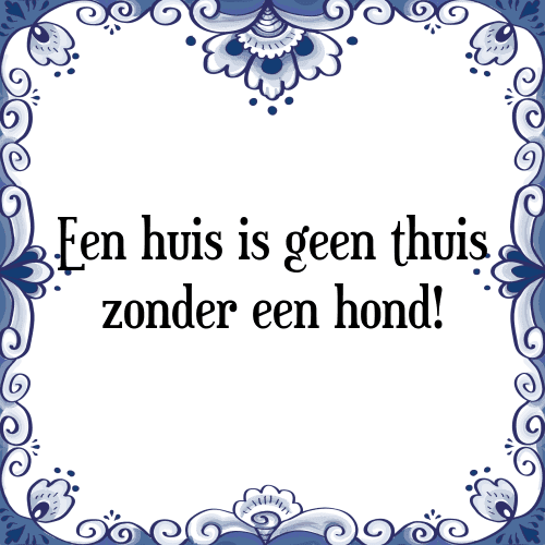 Een huis is geen thuis zonder een hond! - Tegeltje met Spreuk