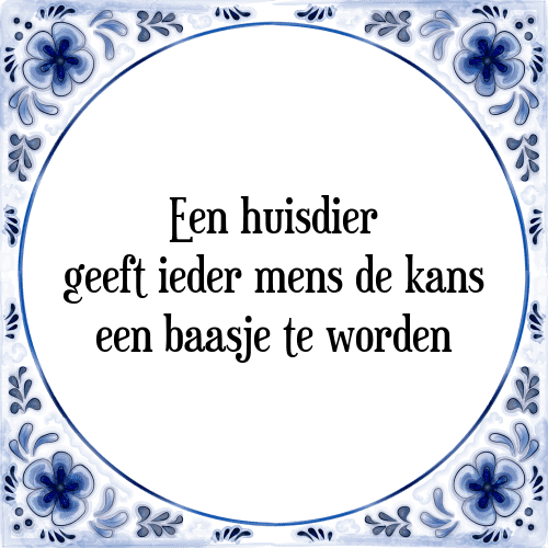 Een huisdier geeft ieder mens de kans een baasje te worden - Tegeltje met Spreuk