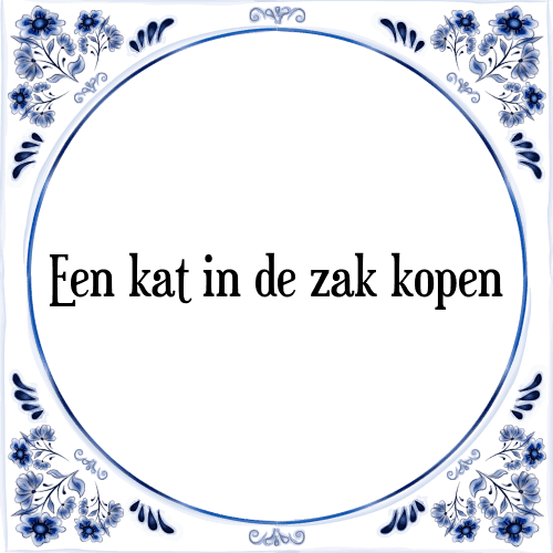 Een kat in de zak kopen - Tegeltje met Spreuk