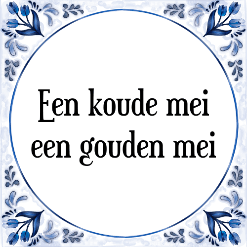 Een koude mei een gouden mei - Tegeltje met Spreuk