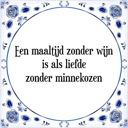 Een maaltijd zonder wijn is als liefde zonder minnekozen - Tegeltje met Spreuk