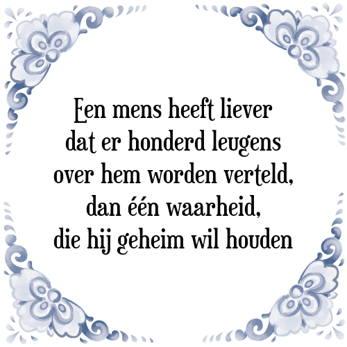 Een mens heeft liever dat er honderd leugens over hem worden verteld, dan één waarheid, die hij geheim wil houden - Tegeltje met Spreuk