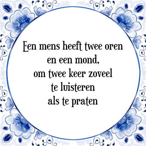 Een mens heeft twee oren en een mond, om twee keer zoveel te luisteren als te praten - Tegeltje met Spreuk