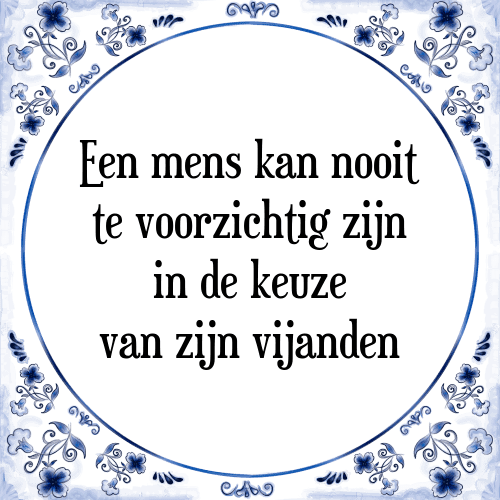 Een mens kan nooit te voorzichtig zijn in de keuze van zijn vijanden - Tegeltje met Spreuk